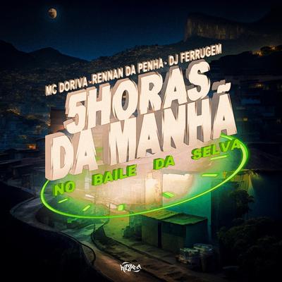 5 Horas da Manhã no Baile da Selva By Mc Doriva, Rennan da Penha, DJ Ferrugem's cover