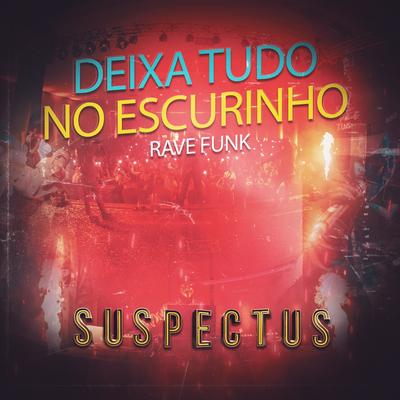 DEIXA TUDO NO ESCURINHO ( RAVE FUNK ) By SUSPECTUS's cover