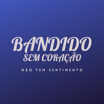 Bandido Sem Coração, Não Tem Sentimento By DJ Nandinho Original's cover