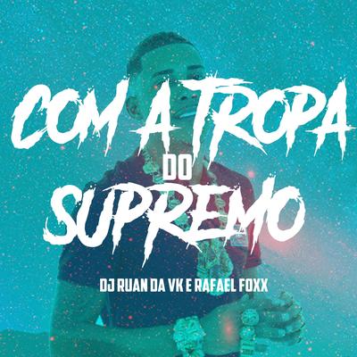 COM A TROPA DO SUPREMO ELA SEMPRE TEM MORAL By DJ Ruan da VK, Rafael Foxx's cover