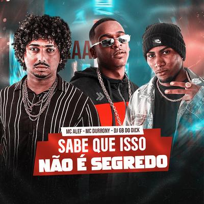 Sabe Que Isso Não É Segredo By MC Durrony, Dj GB do DICK, Mc Alef's cover