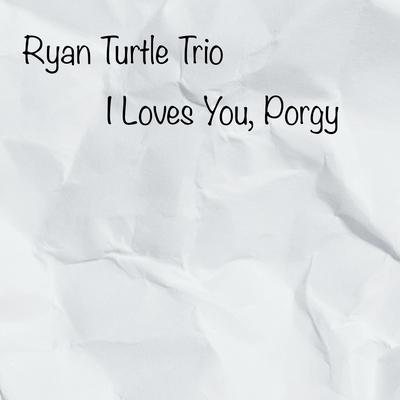 I Loves You, Porgy By Ryan Turtle Trio's cover