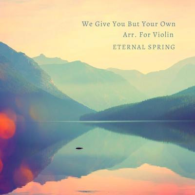 We Give You But Your Own Arr. For Violin By Eternal Spring's cover