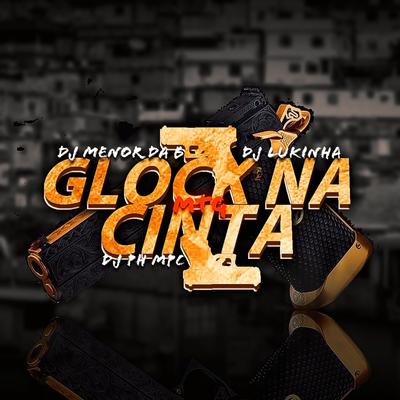 Mtg - Glock na cinta By DJ Lukinha, DJ PH MPC, DJ MENOR DA B's cover