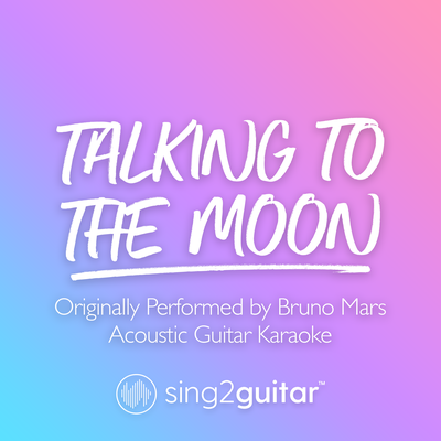 Talking To The Moon (Originally Performed by Bruno Mars) (Acoustic Guitar Karaoke)'s cover