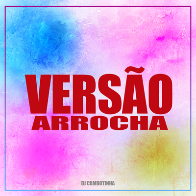 Versão Arrocha By Dj Cambotinha's cover