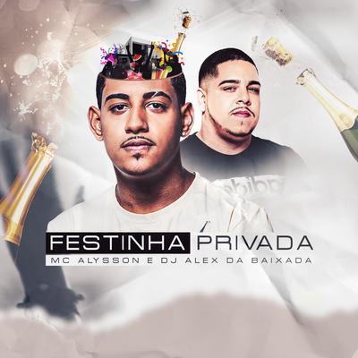 Festinha Privada By Mc Alysson, DJ Alex da Baixada's cover