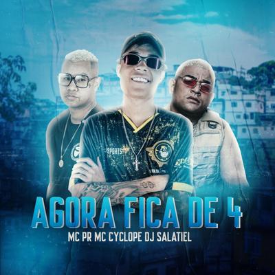 Agora Fica De 4 By DJ Salatiel, MC Cyclope, MC GP's cover