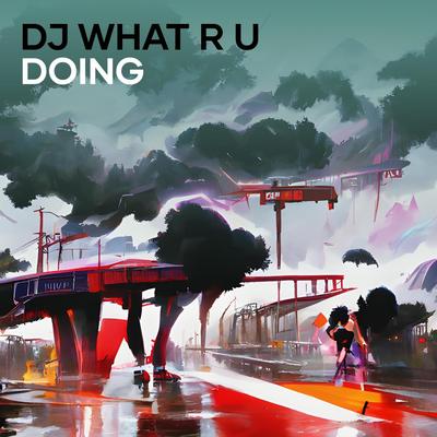 Dj What R U Doing's cover