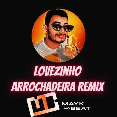 Lovezinho Arrochadeira Remix By Mayk no Beat's cover