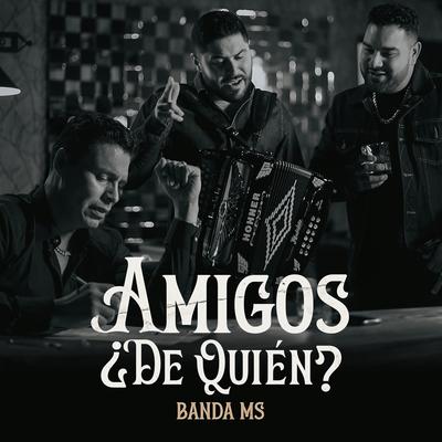 Amigos ¿De Quién? By Banda MS de Sergio Lizárraga's cover