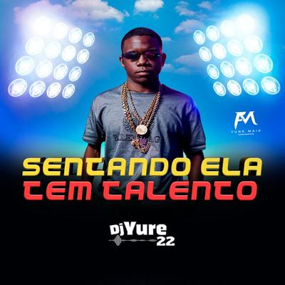 Sentando Ela Tem Talento By DJ Yure 22's cover