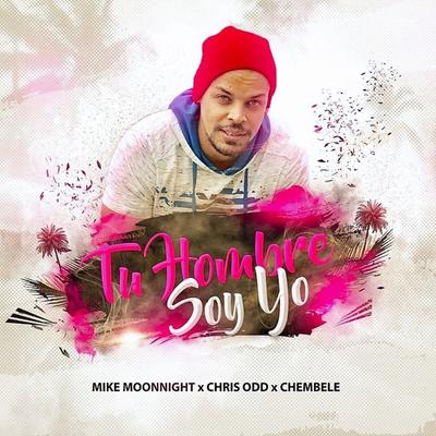 Tu Hombre Soy Yo By Mike Moonnight, Chris Odd, Chembele's cover