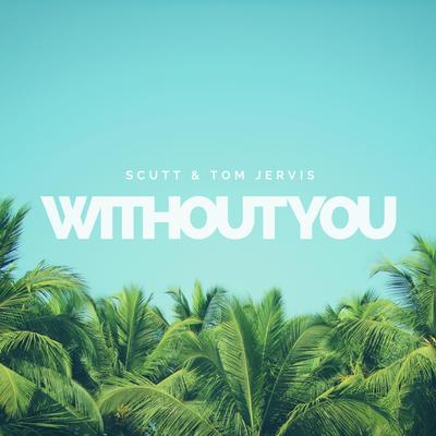 Without You By Scutt, Tom Jervis's cover