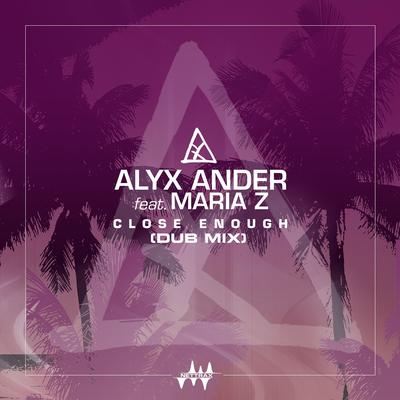 Close Enough (feat. Maria Z) [Dub Mix] By Alyx Ander, Maria Z's cover