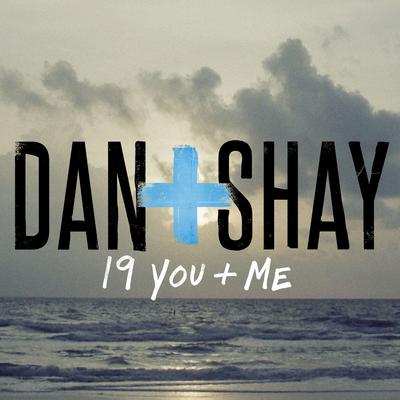 19 You + Me By Dan + Shay's cover