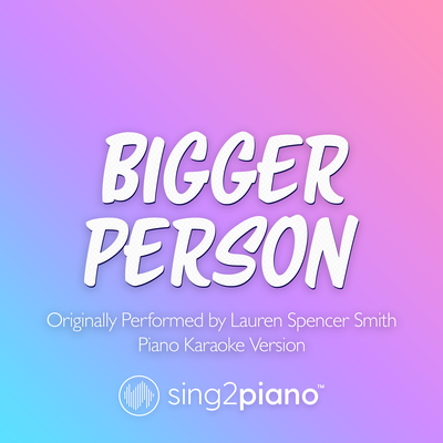 Bigger Person (Originally Performed by Lauren Spencer Smith) (Piano Karaoke Version) By Sing2Piano's cover