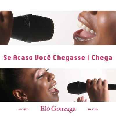 Se Acaso Você Chegasse / Chega (Ao Vivo) By Elô Gonzaga's cover