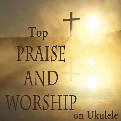 Top Praise and Worship on Ukulele's cover