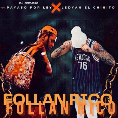 Follan Rico (feat. Payaso x Ley & Ledyan El Chinito) By Dj Gomeko, Payaso x Ley, Ledyan El Chinito's cover