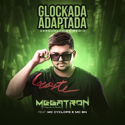 Glockada Adaptada (feat. Mc Cyclope & MC BN) (Arrochadeira Remix) By Megatron, MC Cyclope, MC BN's cover