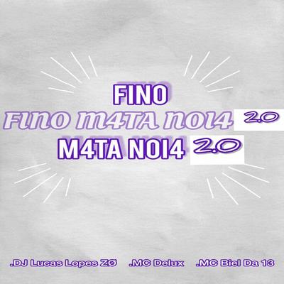 FINO MATA NOIA 2.0  By DJ LUCAS LOPES ZO, DJ JOÃO DS, Mc Biel da 13, MC Pipokinha's cover