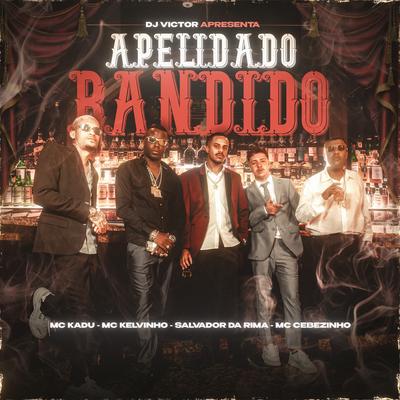 Apelidado Bandido (feat. Salvador Da Rima & Mc Kelvinho) By Dj Victor, Mc Kadu, MC Cebezinho, Salvador Da Rima, Mc Kelvinho's cover