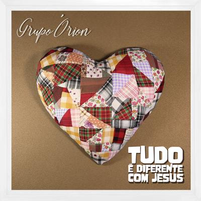 Tudo É Diferente Com Jesus By Grupo Orion's cover