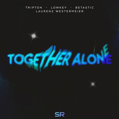 Together Alone By Tripton, LowKey, BETASTIC, Laurenz Westermeier's cover