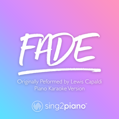 Fade (Originally Performed by Lewis Capaldi) (Piano Karaoke Version) By Sing2Piano's cover