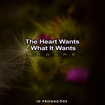 The Heart Wants What It Wants By ID PRODUÇÕES REMIX's cover