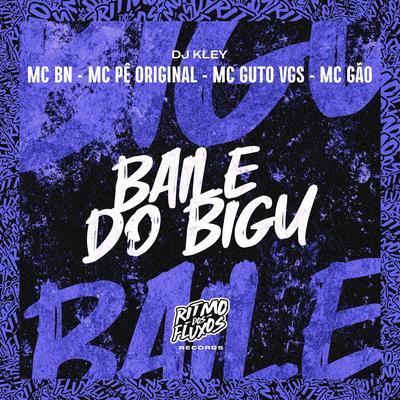 Baile do Bigu By MC BN, MC Guto VGS, MC Pê Original, DJ Kley, MC Gão's cover