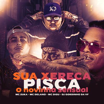 Sua Xereca Pisca, O Novinha Sensual (feat. Delano) By MC ZUKA, DJ GORDINHO DA VF, MC Digu, Delano's cover