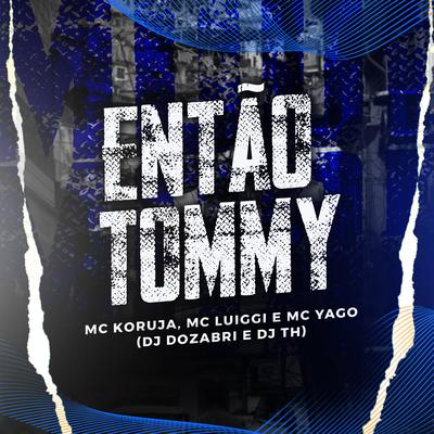 Então Tommy By Mc Koruja, DJ Dozabri, DJ TH, MC Luiggi, Mc Yago's cover