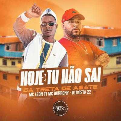 Hoje Tu Não Sai da Treta de Abate By Mc Leon, MC Durrony, DJ KOSTA 22's cover