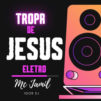 Tropa de Jesus Eletro By MC Jamil, Igor Dj, Junior Souto's cover