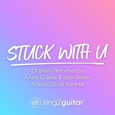 Stuck With U (Originally Performed by Ariana Grande & Justin Bieber) (Acoustic Guitar Karaoke)'s cover