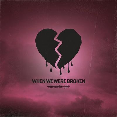 when we were broken By Our Last Night's cover