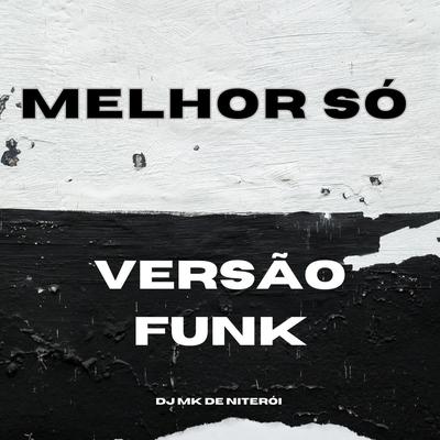 MELHOR SÓ x NÃO ADIANTA VIR ME PROCURAR By DJ MK De Niterói's cover