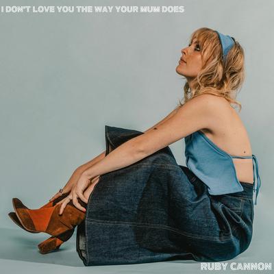 I Don’t Love You The Way Your Mum Does By Ruby Cannon's cover