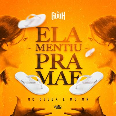 Ela Mentiu pra Mãe By DJ Guuh, Mc Delux, MC MN's cover