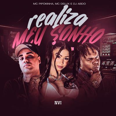 Realiza Meu Sonho By MC Pipokinha, Mc Delux, DJ ABDO's cover