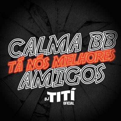 Calma Bb Tá Nos Melhores Amigos By DJ TITÍ OFICIAL's cover