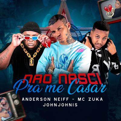 Não Nasci pra Me Casar By Anderson Neiff, MC Zuka, John Johnis's cover