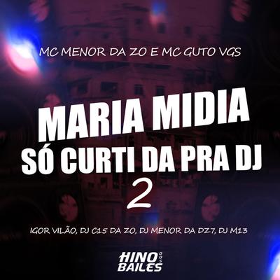Maria Midia Só Curti Dar pra Dj 2 By DJ Menor da DZ7, DJ C15 DA ZO, Mc Menor da Z.O, Igor vilão, MC Guto VGS, Dj M13's cover