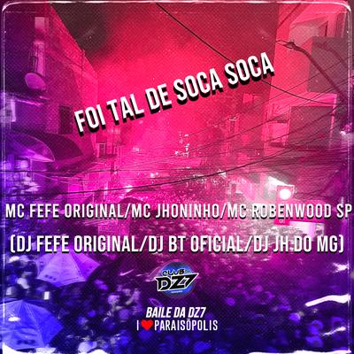 FOI TAL DE SOCA SOCA By Club Dz7, MC Fefe Original, Mc Jhoninho, MC Robenwood SP, DJ FEFE ORIGINAL, DJ BT OFICIAL, DJ Jh do Mg's cover