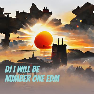 Dj I Will Be Number One Edm (Remix)'s cover