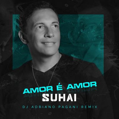 Amor é Amor (Adriano Pagani Remix) By Suhai, Adriano Pagani's cover