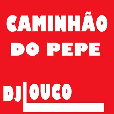 Caminhão do Pepe By DJ Louco frenético's cover