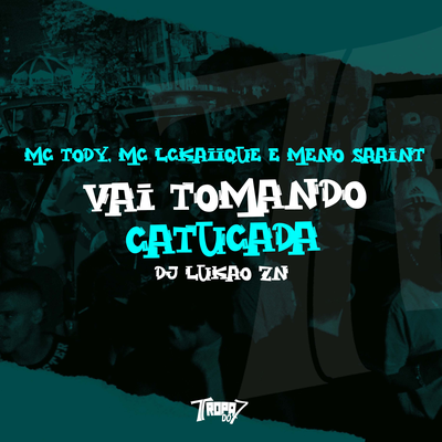 Vai tomando catucada By mc tody, Meno Saaint, DJ LUKAO ZN's cover